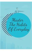 Master The Habits Of Everyday NOTEBOOK: 6'x9' notebook 120 pages