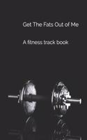 Get The Fats Out of Me: A fitness track book