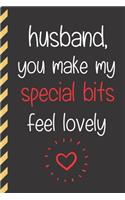 Husband, You Make My Special Bits Fell Lovely