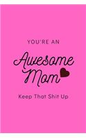 You're An Awesome Mom Keep That Shit Up