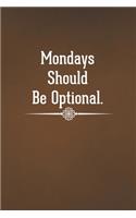 Mondays Should Be Optional: Blank Lined Notebook with Funny Saying for Coworker - A Great Employee Appreciation Gift Idea