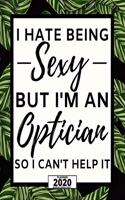 I Hate Being Sexy But I'm Optician: 2020 Planner For Optician, 1-Year Daily, Weekly And Monthly Organizer With Calendar, Thank You Gift For Christmas Or Birthday (8" x 10")