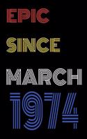 Epic Since March 1974 Notebook Birthday Gift For Women/Men/Boss/Coworkers/Colleagues/Students/Friends.