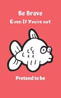 Be Brave Even If You're not, pretend to be