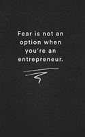 Fear is not an option when you're an entrepreneur.