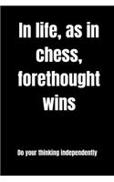 In life, as in chess, forethought wins