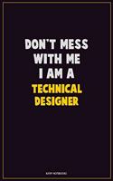 Don't Mess With Me, I Am A Technical Designer: Career Motivational Quotes 6x9 120 Pages Blank Lined Notebook Journal
