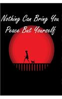 Nothing Can Bring You Peace But Yourself