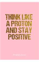 Positivity Journal: Dot Grid Journal - Think Like A Proton And Stay Positive- Pink Dotted Diary, Planner, Gratitude, Writing, Travel, Goal, Bullet Notebook - 6x9 120 pa