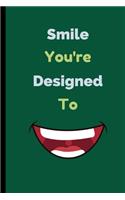 Smile You're Designed To