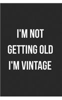 I'm Not Getting Old I'm Vintage