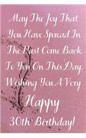 May The Joy That You Have Spread In The Past Come Back To You On This Day. Wishing You A Very Happy 30th Birthday!: May The Joy That You Have 30th Birthday Card Quote Journal / Notebook / Diary / Greetings / Appreciation Gift (6 x 9 - 110 Blank Lined Page