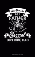 Any Man Can Be A Father But It Takes Someone Special To Be A Dirt Bike Dad