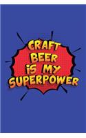 Craft Beer Is My Superpower: A 6x9 Inch Softcover Diary Notebook With 110 Blank Lined Pages. Funny Craft Beer Journal to write in. Craft Beer Gift and SuperPower Design Slogan