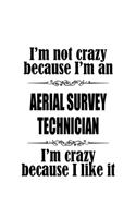 I'm Not Crazy Because I'm An Aerial Survey Technician I'm Crazy Because I like It: Creative Aerial Survey Technician Notebook, Journal Gift, Diary, Doodle Gift or Notebook - 6 x 9 Compact Size- 109 Blank Lined Pages