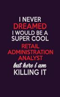 I Never Dreamed I Would Be A Super cool Retail Administration Analyst But Here I Am Killing It