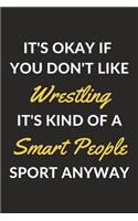 It's Okay If You Don't Like Wrestling It's Kind Of A Smart People Sport Anyway: A Wrestling Journal Notebook to Write Down Things, Take Notes, Record Plans or Keep Track of Habits (6" x 9" - 120 Pages)