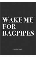 Wake Me For Bagpipes: A 6x9 Inch Diary Notebook Journal With A Bold Text Font Slogan On A Matte Cover and 120 Blank Lined Pages Makes A Great Alternative To A Card