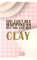 You Can´t Buy Happiness But You Can Buy Clay