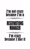 I'm Not Crazy Because I'm A Reservations Manager I'm Crazy Because I like It: Funny Reservations Manager Notebook, Reservations Managing/Organizer Journal Gift, Diary, Doodle Gift or Notebook 6 x 9 Compact Size, 109 Blank Line