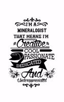 I'm A Mineralogist That Means I'm Creative, Cool, Passionate, Dedicated And Underappreciated: Awesome Mineralogist Notebook, Minera Worker Journal Gift, Diary, Doodle Gift or Notebook - 6 x 9 Compact Size, 109 Blank Lined Pages
