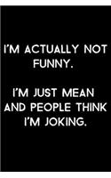 I'm Actually Not Funny. I'm Just Mean And People Think I'm Joking.