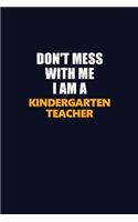 Don't Mess With Me I Am A Kindergarten teacher: Career journal, notebook and writing journal for encouraging men, women and kids. A framework for building your career.