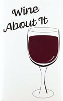 Wine About It - Blank Lined Notebook