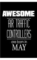 Awesome Air Traffic Controllers Are Born In May: Airplane Monitoring Personnel Birthday Gift Notebook