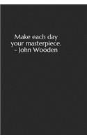 Make each day your masterpiece. - John Wooden: A lined notebook for your everyday needs