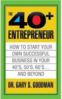 Forty Plus Entrepreneur: How to Start a Successful Business in Your 40's, 50's and Beyond