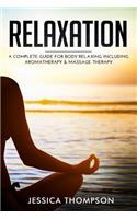 Relaxation: A Complete Guide for Body Relaxing Including Aromatherapy and Massage Therapy