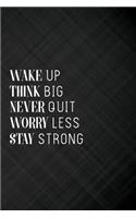 Wake Up Think Big Never Quit Worry Less Stay Strong: Lined Journal, 120 6x9 Blank White Pages, Glossy Cover