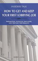 Insiders Talk: How to Get and Keep Your First Lobbying Job: Preparation, Potential Employers, and First-Day Performance