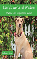 Larry's Words of Wisdom, A Yellow Lab's Inspirational Quotes