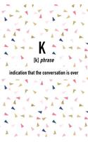 K Indication That the Conversation Is Over: A 6x9 Inch Matte Softcover Journal Notebook with 120 Blank Lined Pages and a Funny Word Definition Cover Slogan