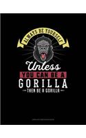 Always Be Yourself Unless You Can Be a Gorilla Then Be a Gorilla