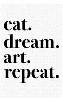 Eat Dream Art Repeat: A 6x9 Inch Matte Softcover Journal Notebook with 120 Blank Lined Pages and an Uplifting Positive and Creative Cover Slogan