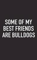 Some of My Best Friends Are Bulldogs: A 6x9 Inch Matte Softcover Journal Notebook with 120 Blank Lined Pages and a Funny Animal Loving Pet Dog Owner Cover Slogan