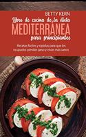 Libro de cocina de dieta mediterránea para principiantes: Recetas fáciles y rápidas para que los ocupados pierdan peso y vivan más sanos