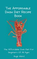 The Affordable Dash Diet Recipe Book: The Affordable Dash Diet For beginners Of All Ages