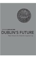 Dublin's Future?: New Visions for Ireland's Capital