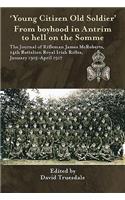 Young Citizen Old Soldier. From Boyhood in Antrim to hell on the Somme