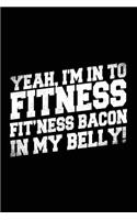 Yeah, I'm In To Fitness Fit'ness Bacon In My Belly!