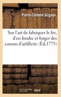 Mémoires de Physique Sur l'Art de Fabriquer Le Fer, d'En Fondre Et Forger Des Canons d'Artillerie