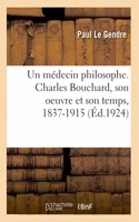 Un Médecin Philosophe. Charles Bouchard, Son Oeuvre Et Son Temps, 1837-1915