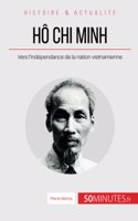 Hô Chi Minh: Vers l'indépendance de la nation vietnamienne