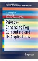 Privacy-Enhancing Fog Computing and Its Applications