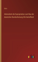 Aktenstück die Expropriation zum Bau der deutschen Bundesfestung Ulm betreffend