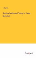 Shooting, Boating and Fishing, for Young Sportsmen